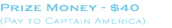 Prize Money - $40 (Pay to Captain America)