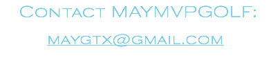  Contact MAYMVPGOLF: maygtx@gmail.com