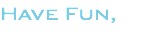 Have Fun, 