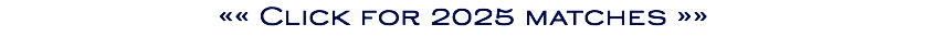«« Click for 2025 matches »»