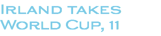 Irland takes World Cup, 11