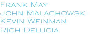 Frank May John Malachowski Kevin Weinman Rich Delucia