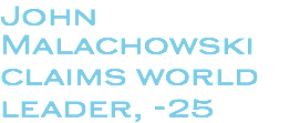 John Malachowski claims world leader, -25