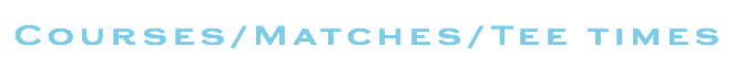  Courses/Matches/Tee times